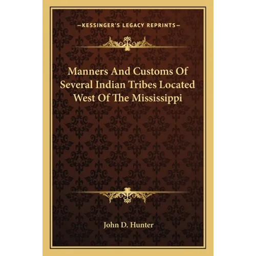 Manners And Customs Of Several Indian Tribes Located West Of The Mississippi