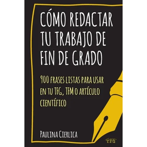 Cómo redactar tu trabajo de fin de grado: 900 frases listas para usar en tu TFG, TFM o artículo científico