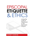 Episcopal Etiquette and Ethics: Living the Craft of Priesthood in the Episcopal Church