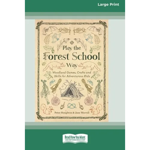 Play the Forest School Way: Woodland Games, Crafts and Skills for Adventurous Kids (16pt Large Print Edition)