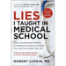 Lies I Taught in Medical School: How Conventional Medicine Is Making You Sicker and What You Can Do to Save Your Own Life