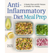 Anti-Inflammatory Diet Meal Prep: 6 Weekly Plans and 80+ Recipes to Simplify Your Healing