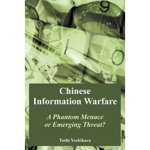 Chinese Information Warfare: A Phantom Menace or Emerging Threat?