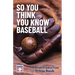 So You Think You Know Baseball: The Baseball Hall of Fame Trivia Book