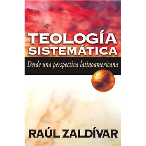 Teología Sistemática de Zaldívar: Desde Una Perspectiva Latinoamericana