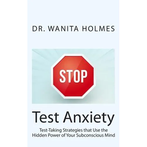 Stop Test Anxiety: Test Taking Strategies that Use the Hidden Power of Your Subconscious Mind