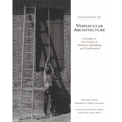 Invitation to Vernacular Architecture: A Guide to the Study of Ordinary Buildings and Landscapes