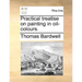 Practical Treatise on Painting in Oil-Colours.