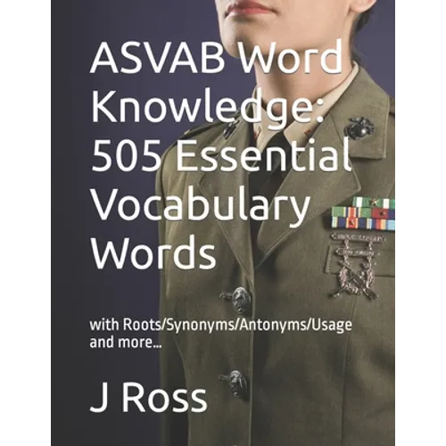 ASVAB Word Knowledge: 505 Essential Vocabulary Words : with Roots/Synonyms/Antonyms/Usage and more...