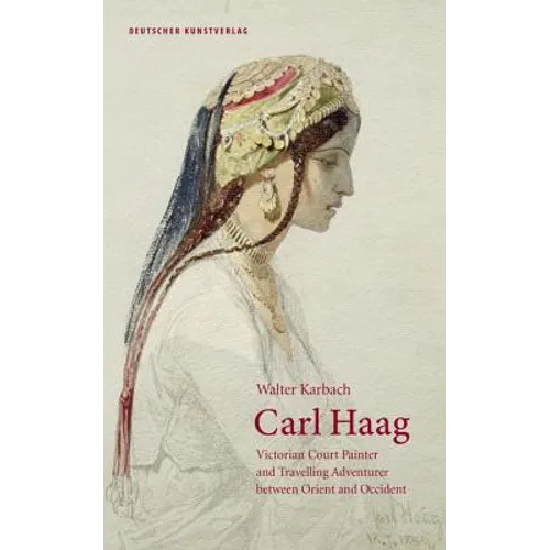 Carl Haag: Victorian Court Painter and Travelling Adventurer Between Orient and Occident
