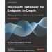 Microsoft Defender for Endpoint in Depth - Second Edition: Take any organization's endpoint security to the next level