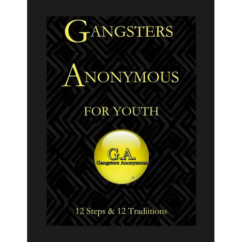 Gangsters Anonymous 12 Steps and 12 Traditions for Youth
