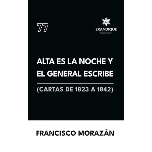 Alta es la noche y el General escribe (Cartas de 1823 a 1842)