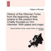History of the Ottoman Turks: from the beginning of their empire to the present time. Chiefly founded on Von Hammer. With plates and maps