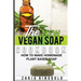 The New Vegan Soap Cookbook: How to Make Homemade Plant Based Soap