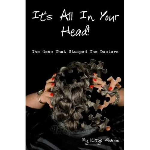It's All In Your Head! The Gene That Stumped The Doctors: True account of a survivor's story, which dates back 50+ years, and how DNA saved her life