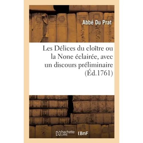 Les Délices Du Cloître Ou La None Éclairée, Avec Un Discours Préliminaire