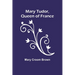 Mary Tudor, Queen of France