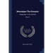 Montaigne The Essayist: A Biography. In Two Volumes; Volume 1