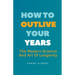 How To Outlive Your Years: The Modern Science And Art Of Longevity