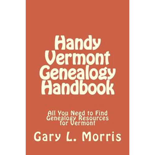 Handy Vermont Genealogy Handbook: All You Need to Find Genealogy Resources for Vermont