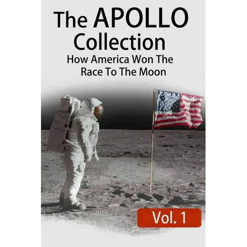 The APOLLO Collection: Vol.1: How America Won The Race To The Moon