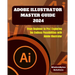 Adobe Illustrator Master Guide 2024: From Beginner to Pro Exploring the Endless Possibilities with Adobe Illustrator