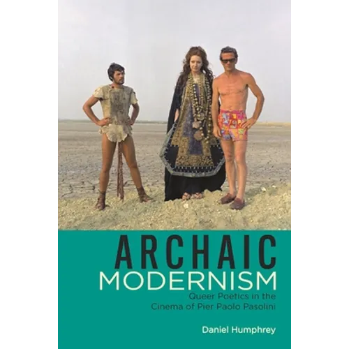 Archaic Modernism: Queer Poetics in the Cinema of Pier Paolo Pasolini