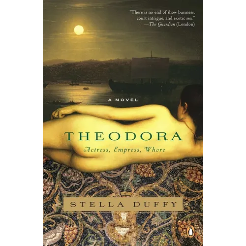 Theodora: Actress, Empress, Whore: A Novel