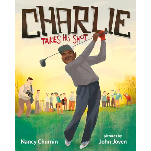 Charlie Takes His Shot: How Charlie Sifford Broke the Color Barrier in Golf
