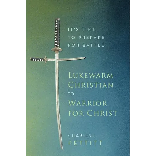 Lukewarm Christian to Warrior for Christ: It's Time to Prepare for Battle