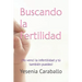 Buscando la Fertilidad: ¡Yo vencí la infertilidad y tú también puedes!