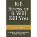 Kill Stress or It Will Kill You: A book on being consciously healthy every day