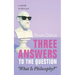 Three Answers to the Question "What Is Philosophy?": A Comedy in Three Acts