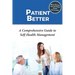 Patient Better: A Comprehensive Guide to Self-health Management