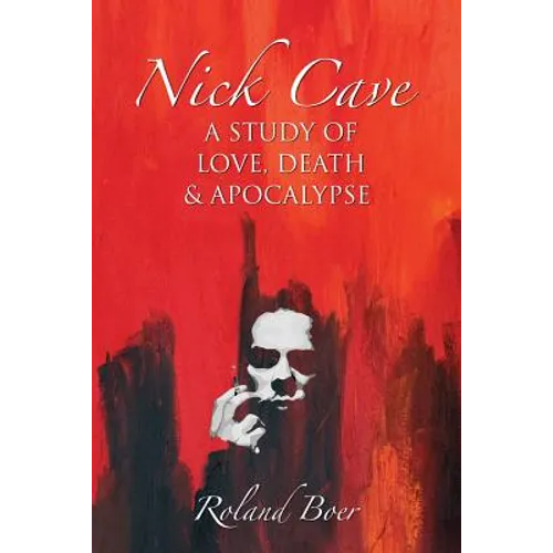 Nick Cave: A Study of Love, Death and Apocalypse