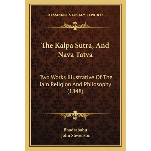 The Kalpa Sutra, And Nava Tatva: Two Works Illustrative Of The Jain Religion And Philosophy (1848)