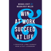 Win at Work and Succeed at Life: 5 Principles to Free Yourself from the Cult of Overwork