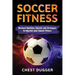 Soccer Fitness: Workout Routines, Secrets and Strategies to Improve Your Soccer Fitness