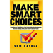 Make Smart Choices: Learn How to Think Clearly, Beat Information Anxiety, Improve Decision Making Skills, and Solve Problems Faster