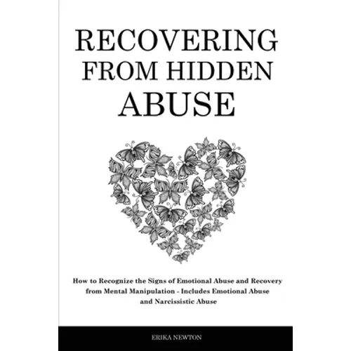 Recovering From Hidden Abuse: How to Recognize the Signs of Emotional Abuse and Recovery from Mental Manipulation - Includes Emotional Abuse and Narci