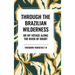 Through the Brazilian Wilderness: Or My Voyage Along the River of Doubt