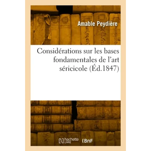Considérations générales, comparatives et raisonnées sur les bases fondamentales de l'art séricicole