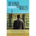 Beyond the Walls: The Story of One Man's Journey from Prison to Freedom... and Back Again