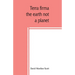 Terra firma: the earth not a planet, proved from scripture, reason and fact