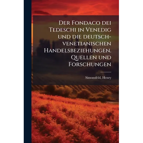 Der Fondaco dei Tedeschi in Venedig und die deutsch-venetianischen Handelsbeziehungen. Quellen und Forschungen: 4