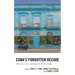 Cuba's Forgotten Decade: How the 1970s Shaped the Revolution