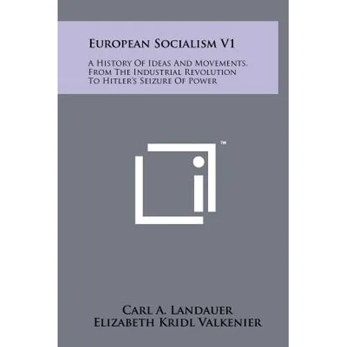 European Socialism V1: A History of Ideas and Movements, from the Industrial Revolution to Hitler's Seizure of Power