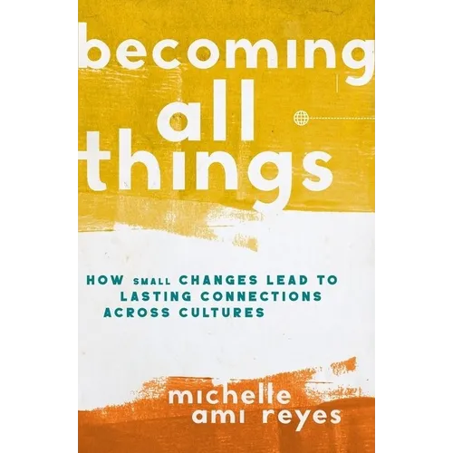 Becoming All Things: How Small Changes Lead To Lasting Connections Across Cultures
