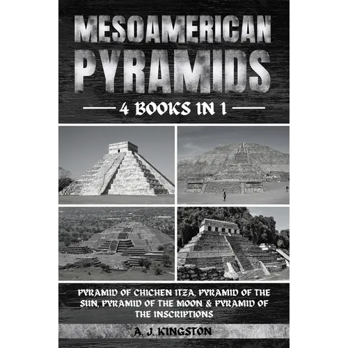 Mesoamerican Pyramids: Pyramid Of Chichen Itza, Pyramid Of The Sun, Pyramid Of The Moon & Pyramid Of The Inscriptions